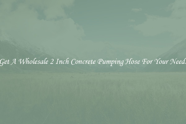 Get A Wholesale 2 Inch Concrete Pumping Hose For Your Needs