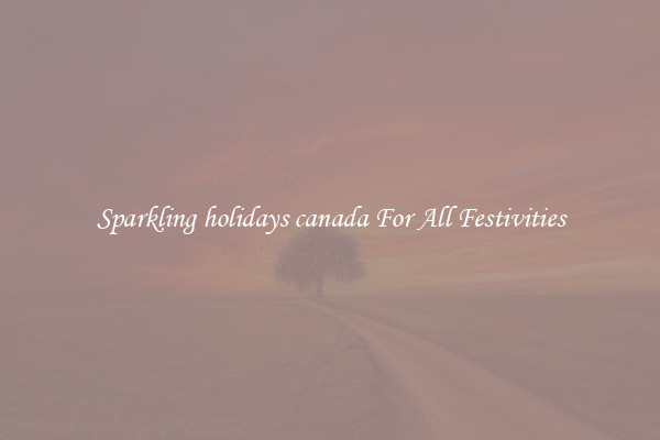 Sparkling holidays canada For All Festivities