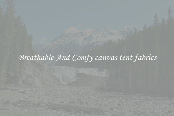 Breathable And Comfy canvas tent fabrics