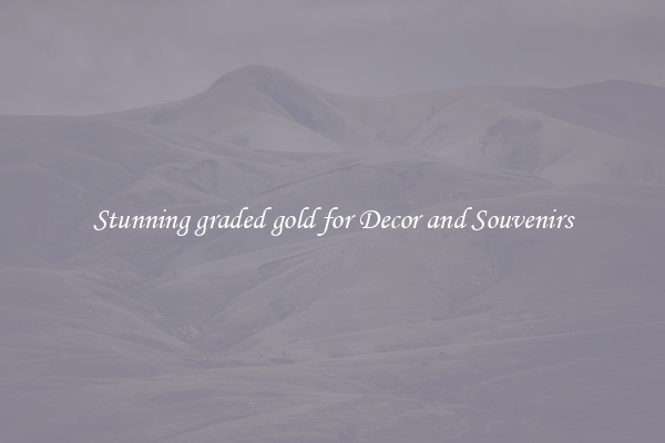 Stunning graded gold for Decor and Souvenirs