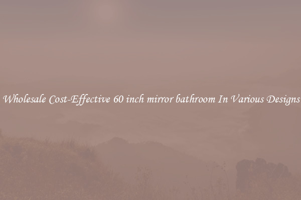Wholesale Cost-Effective 60 inch mirror bathroom In Various Designs