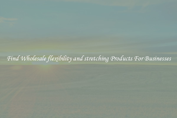 Find Wholesale flexibility and stretching Products For Businesses