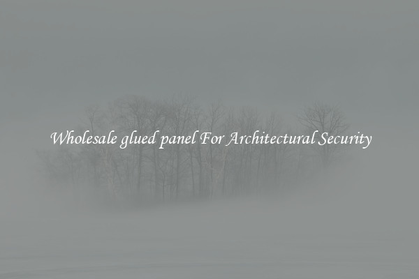Wholesale glued panel For Architectural Security