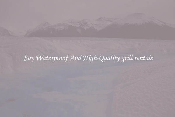 Buy Waterproof And High-Quality grill rentals