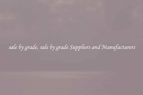 sale by grade, sale by grade Suppliers and Manufacturers