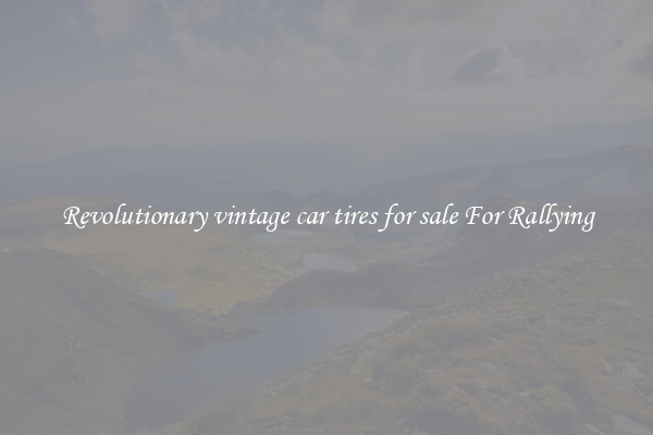 Revolutionary vintage car tires for sale For Rallying