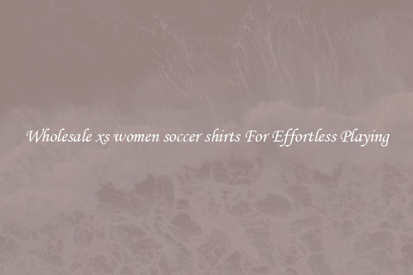 Wholesale xs women soccer shirts For Effortless Playing