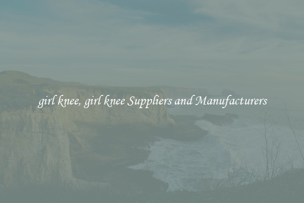 girl knee, girl knee Suppliers and Manufacturers