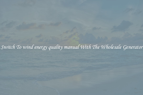 Switch To wind energy quality manual With The Wholesale Generator