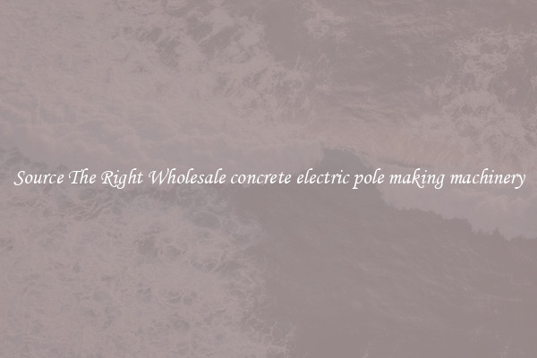Source The Right Wholesale concrete electric pole making machinery
