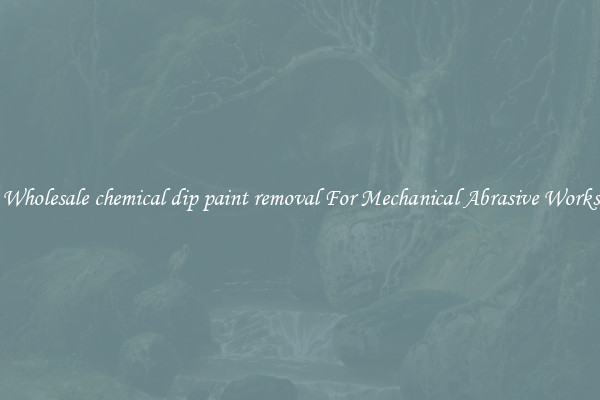 Wholesale chemical dip paint removal For Mechanical Abrasive Works