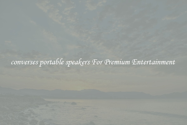 converses portable speakers For Premium Entertainment 