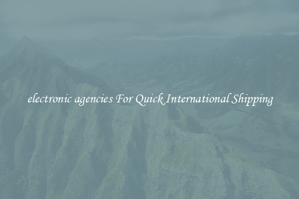 electronic agencies For Quick International Shipping