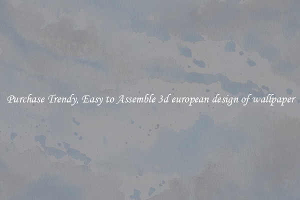 Purchase Trendy, Easy to Assemble 3d european design of wallpaper