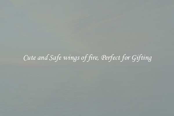 Cute and Safe wings of fire, Perfect for Gifting