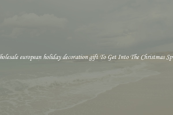 Wholesale european holiday decoration gift To Get Into The Christmas Spirit