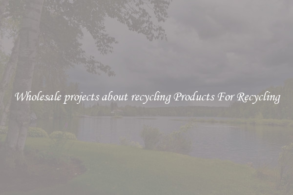 Wholesale projects about recycling Products For Recycling