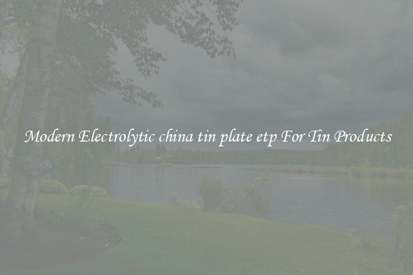 Modern Electrolytic china tin plate etp For Tin Products