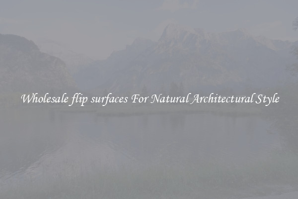 Wholesale flip surfaces For Natural Architectural Style