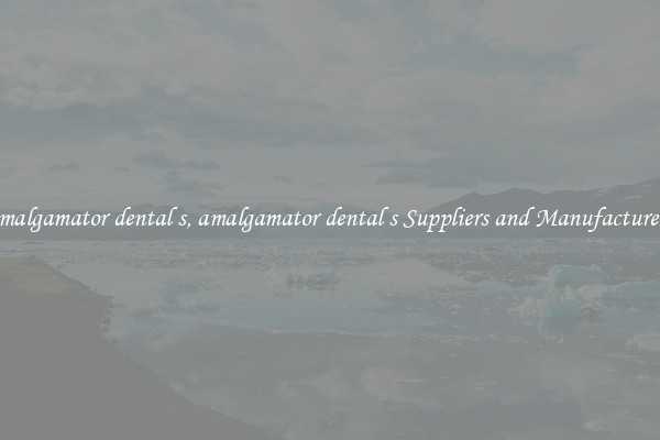 amalgamator dental s, amalgamator dental s Suppliers and Manufacturers