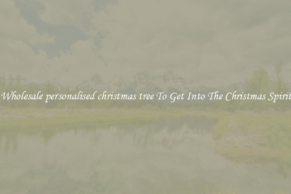 Wholesale personalised christmas tree To Get Into The Christmas Spirit