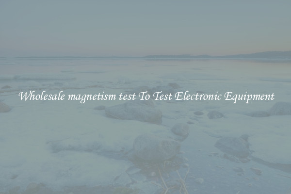 Wholesale magnetism test To Test Electronic Equipment