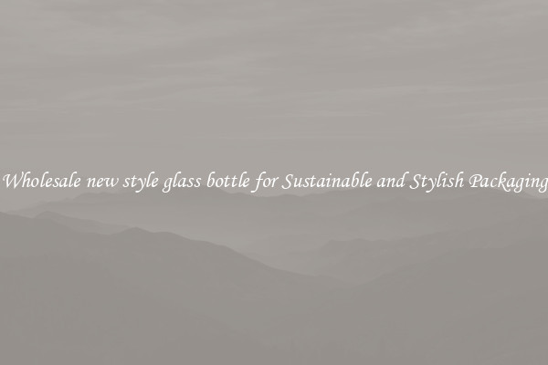 Wholesale new style glass bottle for Sustainable and Stylish Packaging