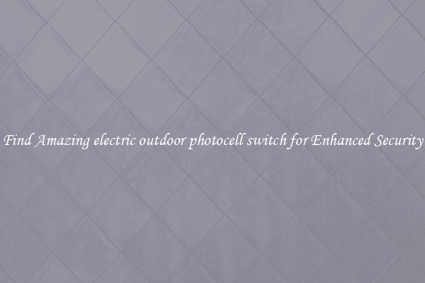 Find Amazing electric outdoor photocell switch for Enhanced Security