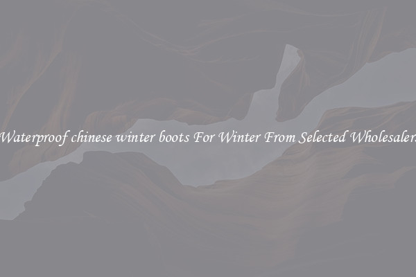 Waterproof chinese winter boots For Winter From Selected Wholesalers