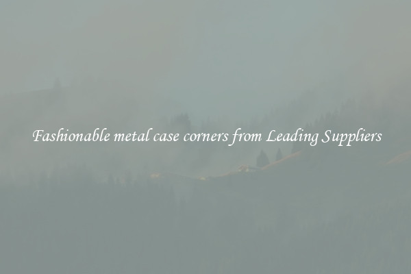 Fashionable metal case corners from Leading Suppliers
