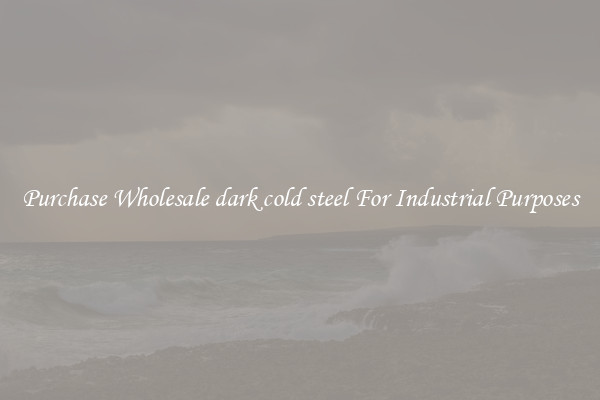 Purchase Wholesale dark cold steel For Industrial Purposes