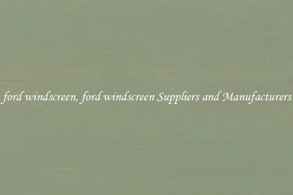 ford windscreen, ford windscreen Suppliers and Manufacturers
