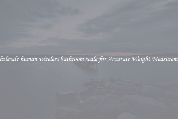 Wholesale human wireless bathroom scale for Accurate Weight Measurement