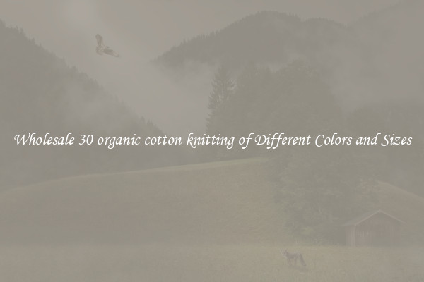Wholesale 30 organic cotton knitting of Different Colors and Sizes