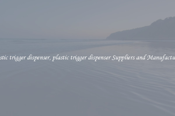 plastic trigger dispenser, plastic trigger dispenser Suppliers and Manufacturers