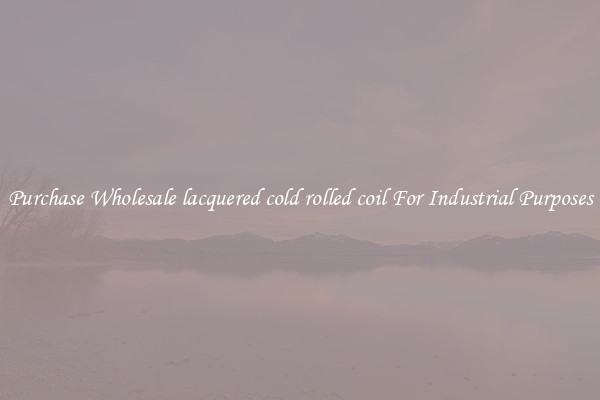 Purchase Wholesale lacquered cold rolled coil For Industrial Purposes