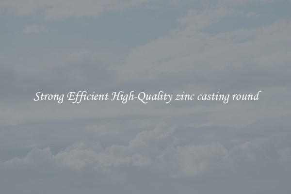 Strong Efficient High-Quality zinc casting round