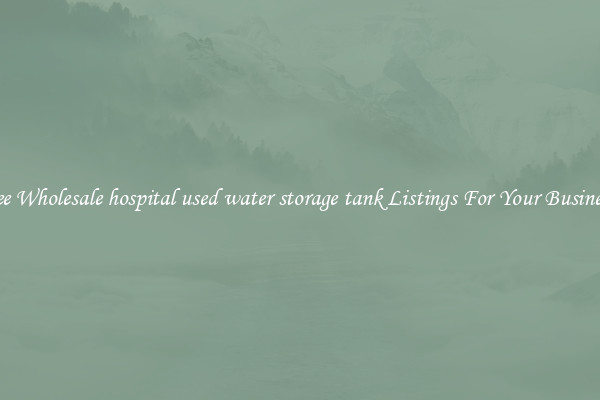 See Wholesale hospital used water storage tank Listings For Your Business