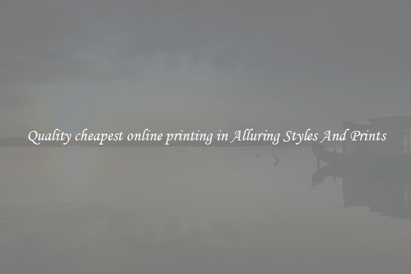 Quality cheapest online printing in Alluring Styles And Prints