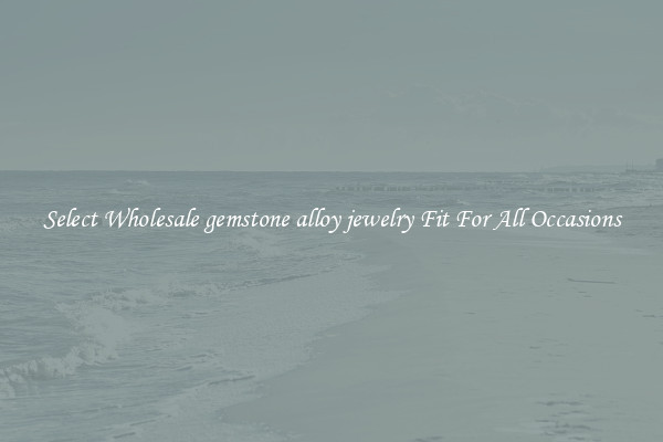 Select Wholesale gemstone alloy jewelry Fit For All Occasions