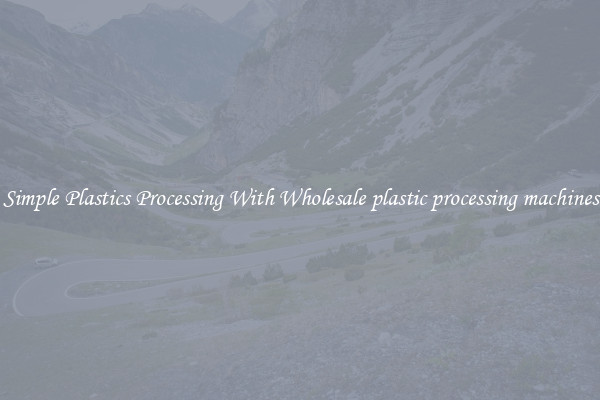 Simple Plastics Processing With Wholesale plastic processing machines