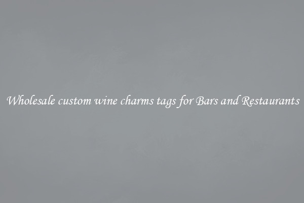 Wholesale custom wine charms tags for Bars and Restaurants