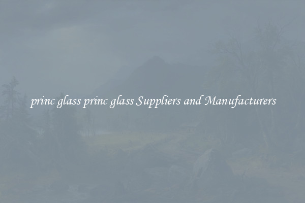 princ glass princ glass Suppliers and Manufacturers