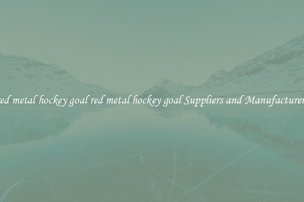 red metal hockey goal red metal hockey goal Suppliers and Manufacturers