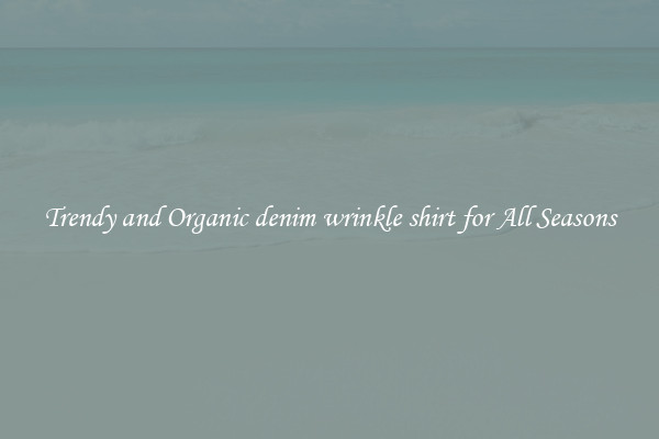 Trendy and Organic denim wrinkle shirt for All Seasons
