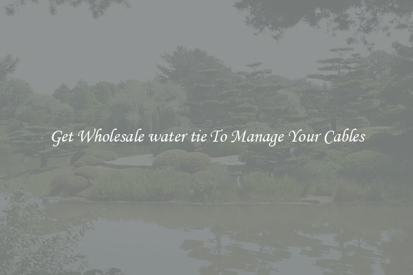 Get Wholesale water tie To Manage Your Cables