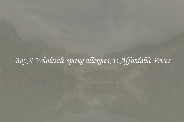 Buy A Wholesale spring allergies At Affordable Prices