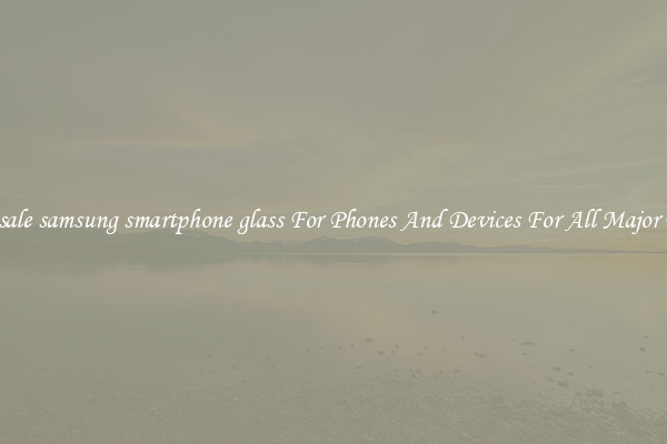 Wholesale samsung smartphone glass For Phones And Devices For All Major Brands