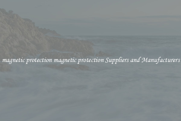 magnetic protection magnetic protection Suppliers and Manufacturers