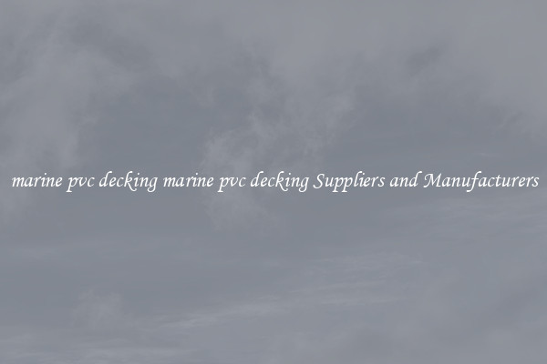marine pvc decking marine pvc decking Suppliers and Manufacturers